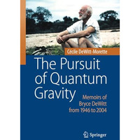 The Pursuit of Quantum Gravity: Memoirs of Bryce DeWitt from 1946 to 2004 [Paperback]