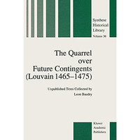 The Quarrel over Future Contingents (Louvain 14651475): Unpublished Texts Colle [Paperback]