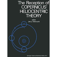 The Reception of Copernicus Heliocentric Theory: Proceedings of a Symposium Org [Paperback]