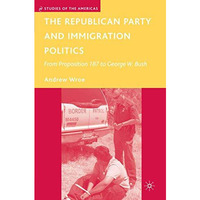 The Republican Party and Immigration Politics: From Proposition 187 to George W. [Paperback]