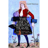 The Rise of Oriental Travel: English Visitors to the Ottoman Empire, 1580 -  172 [Hardcover]