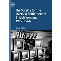 The Society for the Oversea Settlement of British Women, 1919-1964 [Hardcover]