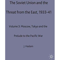 The Soviet Union and the Threat from the East, 1933-41: Volume 3: Moscow, Tokyo  [Hardcover]