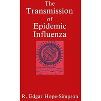 The Transmission of Epidemic Influenza [Hardcover]