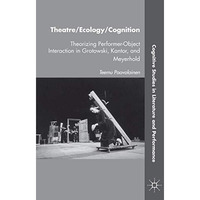 Theatre/Ecology/Cognition: Theorizing Performer-Object Interaction in Grotowski, [Hardcover]