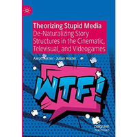 Theorizing Stupid Media: De-Naturalizing Story Structures in the Cinematic, Tele [Hardcover]