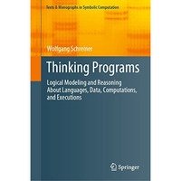 Thinking Programs: Logical Modeling and Reasoning About Languages, Data, Computa [Hardcover]