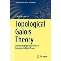 Topological Galois Theory: Solvability and Unsolvability of Equations in Finite  [Hardcover]