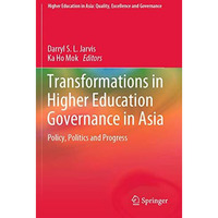 Transformations in Higher Education Governance in Asia: Policy, Politics and Pro [Paperback]