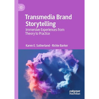 Transmedia Brand Storytelling: Immersive Experiences from Theory to Practice [Hardcover]