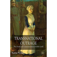 Transnational Outrage: The Death and Commemoration of Edith Cavell [Hardcover]