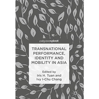 Transnational Performance, Identity and Mobility in Asia [Hardcover]