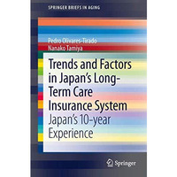 Trends and Factors in Japan's Long-Term Care Insurance System: Japan's 10-year E [Paperback]