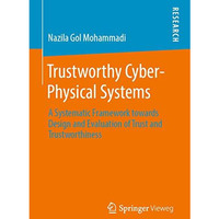 Trustworthy Cyber-Physical Systems: A Systematic Framework towards Design and Ev [Paperback]