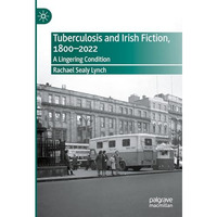 Tuberculosis and Irish Fiction, 18002022: A Lingering Condition [Hardcover]