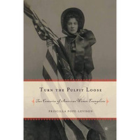 Turn the Pulpit Loose: Two Centuries of American Women Evangelists [Hardcover]