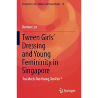 Tween Girls' Dressing and Young Femininity in Singapore: Too Much, Too Young, To [Paperback]