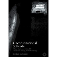 Unconstitutional Solitude: Solitary Confinement and the US Constitutions Evolvi [Paperback]