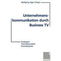 Unternehmenskommunikation durch Business TV: Strategien  Technikkonzepte  Prax [Paperback]