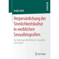 Verpers?nlichung der Sinnlichkeitskultur in weiblichen Sexualbiografien: Zur leb [Paperback]