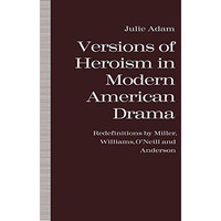 Versions of Heroism in Modern American Drama: Redefinitions by Miller, Williams, [Paperback]