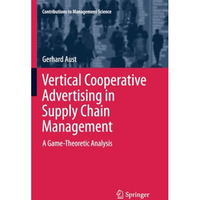 Vertical Cooperative Advertising in Supply Chain Management: A Game-Theoretic An [Paperback]