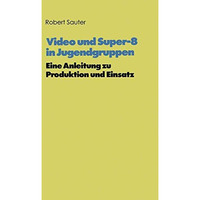 Video und Super-8 in Jugendgruppen: Eine Anleitung zu Produktion und Einsatz [Paperback]