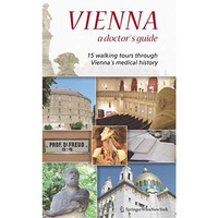 Vienna  A Doctors Guide: 15 walking tours through Viennas medical history [Paperback]