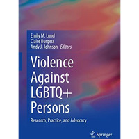 Violence Against LGBTQ+ Persons: Research, Practice, and Advocacy [Hardcover]