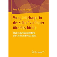 Vom Unbehagen in der Kultur zur Trauer ?ber Geschichte: Studien zur Psychohist [Paperback]