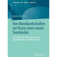 Von Mondlandschaften zur Vision eines neuen Seenlandes: Der Diskurs ?ber die Ges [Paperback]