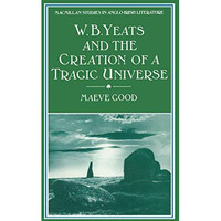 W. B. Yeats and the Creation of a Tragic Universe [Paperback]