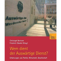 Wem dient der Ausw?rtige Dienst?: Erfahrungen von Politik, Wirtschaft, Gesellsch [Paperback]