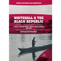 Whitehall and the Black Republic: A Study of Colonial Britain's Attitude Towards [Paperback]