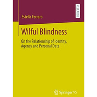 Wilful Blindness: On the Relationship of Identity, Agency and Personal Data [Paperback]