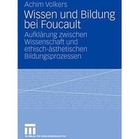 Wissen und Bildung bei Foucault: Aufkl?rung zwischen Wissenschaft und ethisch-?s [Paperback]