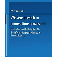 Wissenserwerb in Innovationsprozessen: Methoden und Fallbeispiele f?r die inform [Paperback]