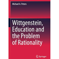 Wittgenstein, Education and the Problem of Rationality [Paperback]