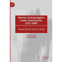 Women Archaeologists under Communism, 1917-1989: Breaking the Glass Ceiling [Hardcover]