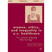 Women, Ethics, and Inequality in U.S. Healthcare:  To Count among the Living  [Hardcover]