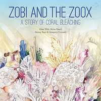 Zobi and the Zoox: A Story of Coral Bleaching [Hardcover]