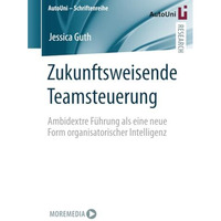 Zukunftsweisende Teamsteuerung: Ambidextre F?hrung als eine neue Form organisato [Paperback]