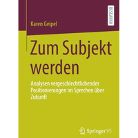 Zum Subjekt werden: Analysen vergeschlechtlichender Positionierungen im Sprechen [Paperback]