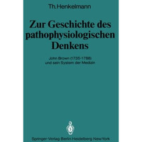 Zur Geschichte des pathophysiologischen Denkens: John Brown (17351788) und sein [Paperback]