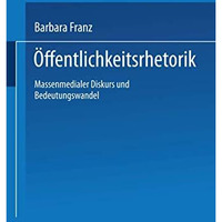 ?ffentlichkeitsrhetorik: Massenmedialer Diskurs und Bedeutungswandel [Paperback]