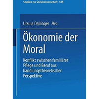 ?konomie der Moral: Konflikt zwischen famili?rer Pflege und Beruf aus handlungst [Paperback]