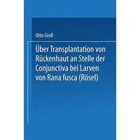 ?ber Transplantation von R?ckenhaut an Stelle der Conjunctiva bei Larven von Ran [Paperback]