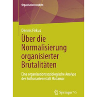 ?ber die Normalisierung organisierter Brutalit?ten: Eine organisationssoziologis [Paperback]