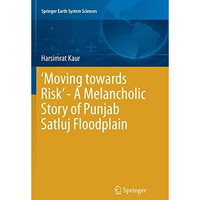 Moving towards Risk - A Melancholic Story of Punjab Satluj Floodplain [Paperback]