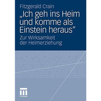 Ich geh ins Heim und komme als Einstein heraus: Zur Wirksamkeit der Heimerzieh [Paperback]